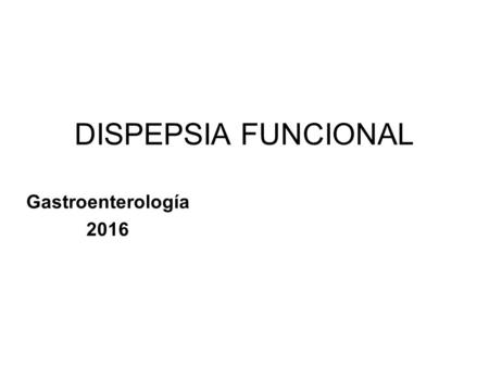 DISPEPSIA FUNCIONAL Gastroenterología Concepto “Dispepsia” deriva del griego dis: difícil, malo o doloroso, y pepsis: digestión. Etimológicamente.