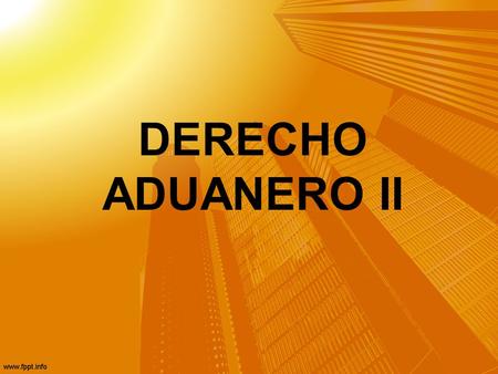 DERECHO ADUANERO II. DERECHO ADUANERO.