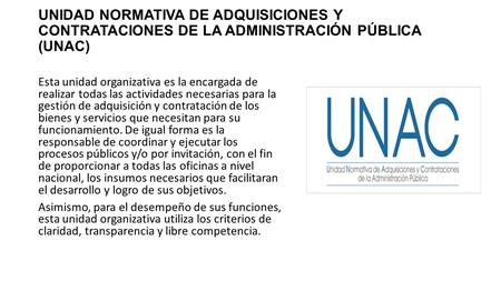 UNIDAD NORMATIVA DE ADQUISICIONES Y CONTRATACIONES DE LA ADMINISTRACIÓN PÚBLICA (UNAC) Esta unidad organizativa es la encargada de realizar todas las actividades.