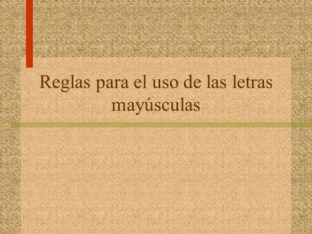 Reglas para el uso de las letras mayúsculas. Las mayúsculas se usan… … al principio de un escrito y después de un punto (ya sea punto seguido o punto.