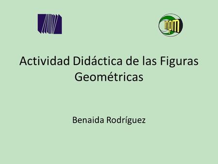 Actividad Didáctica de las Figuras Geométricas Benaida Rodríguez.