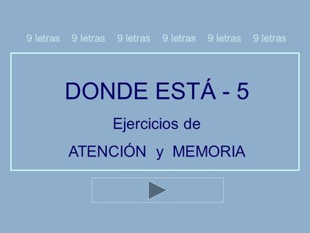 DONDE ESTÁ - 5 Ejercicios de ATENCIÓN y MEMORIA 9 letras 9 letras 9 letras.
