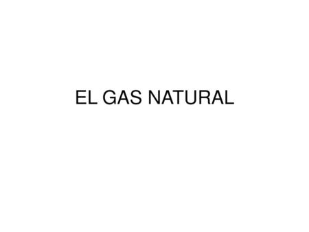 EL GAS NATURAL.