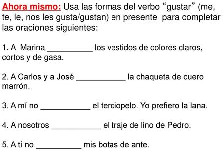Ahora mismo: Usa las formas del verbo “gustar” (me, te, le, nos les gusta/gustan) en presente para completar las oraciones siguientes: 1. A Marina __________.