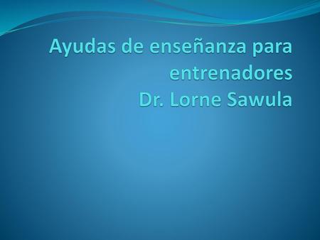 Ayudas de enseñanza para entrenadores Dr. Lorne Sawula