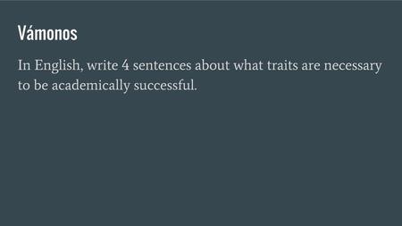 Vámonos In English, write 4 sentences about what traits are necessary to be academically successful.