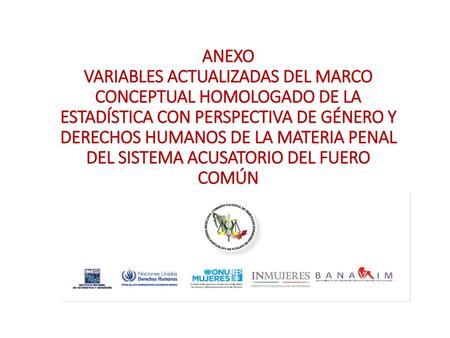 ANEXO VARIABLES ACTUALIZADAS DEL MARCO CONCEPTUAL HOMOLOGADO DE LA ESTADÍSTICA CON PERSPECTIVA DE GÉNERO Y DERECHOS HUMANOS DE LA MATERIA PENAL DEL SISTEMA.