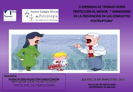 II JORNADAS DE TRABAJO SOBRE PROTECCIÓN AL MENOR: “ AVANZANDO EN LA PREVENCIÓN DE LOS CONFLICTOS POSTRUPTURA”   ORGANIZA: Unidad de Intervención.