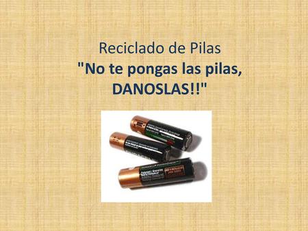 Reciclado de Pilas No te pongas las pilas, DANOSLAS!!