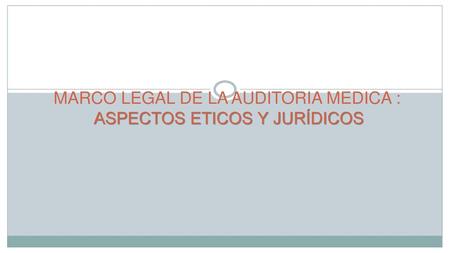 MARCO LEGAL DE LA AUDITORIA MEDICA : ASPECTOS ETICOS Y JURÍDICOS