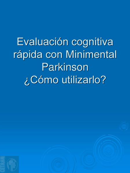 Evaluación cognitiva rápida con Minimental Parkinson ¿Cómo utilizarlo?
