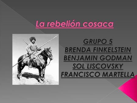La rebelión cosaca GRUPO 5 BRENDA FINKELSTEIN BENJAMIN GODMAN
