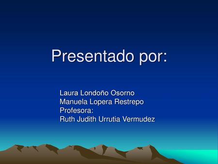 Presentado por: Laura Londoño Osorno Manuela Lopera Restrepo