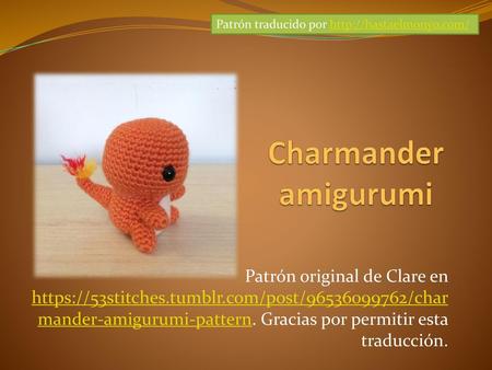 Patrón traducido por http://hastaelmonyo.com/ Charmander amigurumi Patrón original de Clare en https://53stitches.tumblr.com/post/96536099762/charmander-amigurumi-pattern.