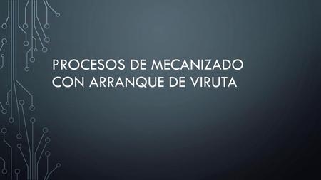 PROCESOS DE MECANIZADO CON ARRANQUE DE VIRUTA