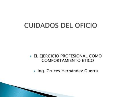 CUIDADOS DEL OFICIO EL EJERCICIO PROFESIONAL COMO COMPORTAMIENTO ETICO