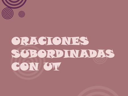 Oraciones subordinadas con UT