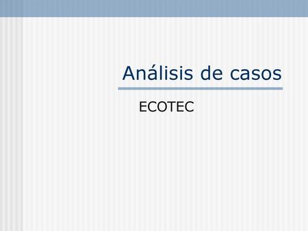 Análisis de casos ECOTEC.