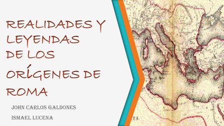 REALIDADES Y LEYENDAS DE LOS ORíGENES DE ROMA