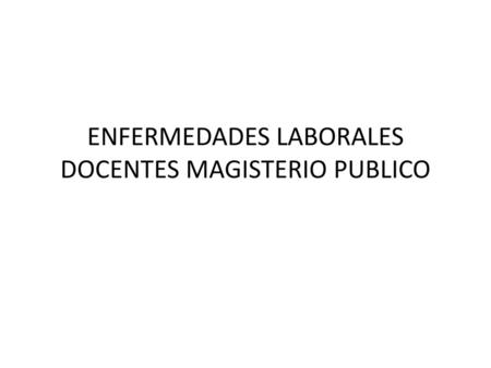 ENFERMEDADES LABORALES DOCENTES MAGISTERIO PUBLICO