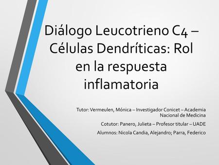 Diálogo Leucotrieno C4 – Células Dendríticas: Rol en la respuesta inflamatoria Tutor: Vermeulen, Mónica – Investigador Conicet – Academia Nacional de.