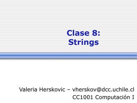 Clase 8: Strings Valeria Herskovic –