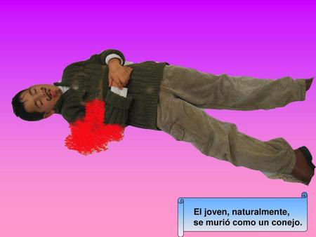 El joven, naturalmente, se murió como un conejo.