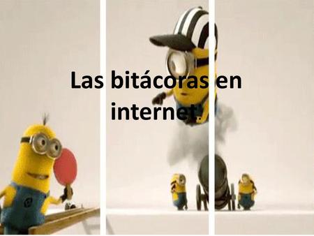 Las bitácoras en internet.