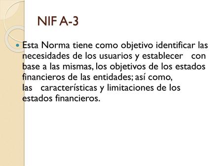 NIF A-3 Esta Norma tiene como objetivo identificar las necesidades de los usuarios y establecer   con base a las mismas, los objetivos de los estados.