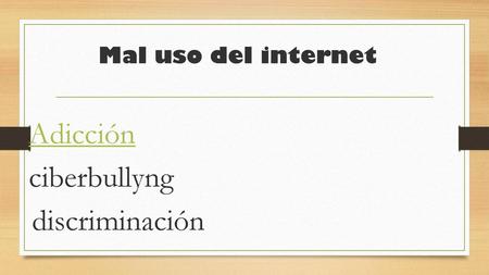 Mal uso del internet Adicción ciberbullyng discriminación.