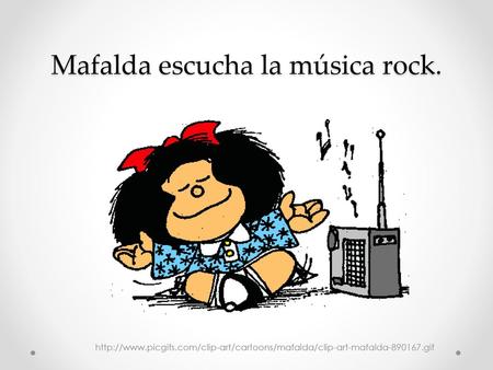 Mafalda escucha la música rock.