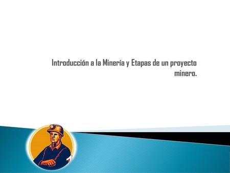 Introducción a la Minería y Etapas de un proyecto minero.