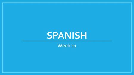 Spanish Week 11.