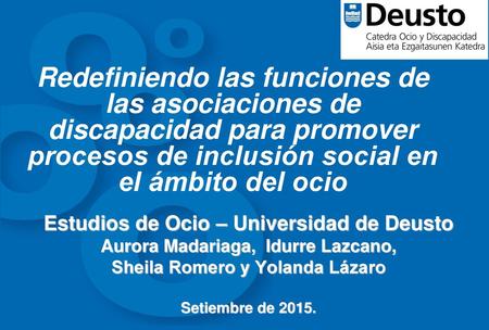 Redefiniendo las funciones de las asociaciones de discapacidad para promover procesos de inclusión social en el ámbito del ocio Estudios de Ocio – Universidad.