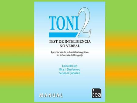 GENERALIDADES TONI-2 Se basa en una prueba tipificada y bien fundamentada desde el punto de vista psicométrico con una presentación y unas normas que eliminan,