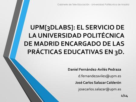 UPM[3DLabs]: El servicio de la Universidad Politécnica de Madrid encargado de las prácticas educativas en 3D. Gabinete de Tele-Educación - Universidad.