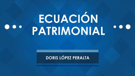 ECUACIÓN PATRIMONIAL DORIS LÓPEZ PERALTA.