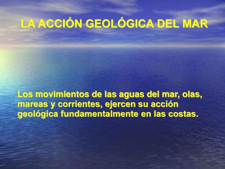 LA ACCIÓN GEOLÓGICA DEL MAR