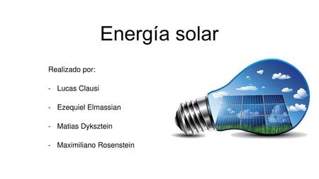 Energía solar Realizado por: Lucas Clausi Ezequiel Elmassian