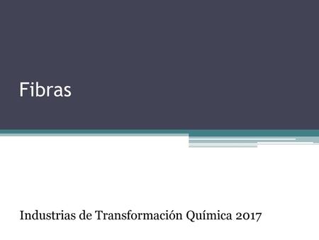 Fibras Industrias de Transformación Química 2017.
