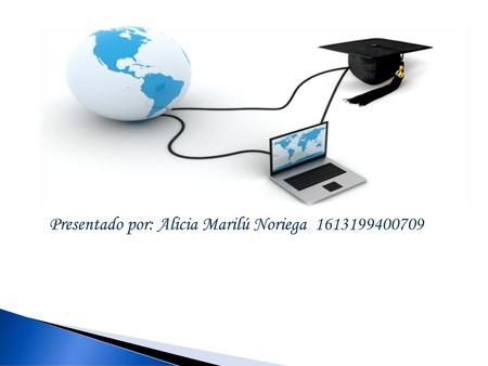 Presentado por: Alicia Marilú Noriega