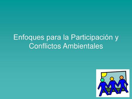 Enfoques para la Participación y Conflictos Ambientales