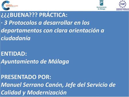 ¿¿¿BUENA??? PRÁCTICA: · 3 Protocolos a desarrollar en los departamentos con clara orientación a ciudadanía ENTIDAD: Ayuntamiento de Málaga PRESENTADO POR: