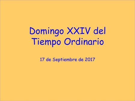 Domingo XXIV del Tiempo Ordinario 17 de Septiembre de 2017