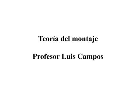 Teoría del montaje Profesor Luis Campos.