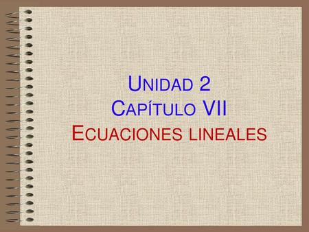 Unidad 2 Capítulo VII Ecuaciones lineales