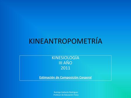 KINESIOLOGÍA III AÑO 2011 Estimación de Composición Corporal