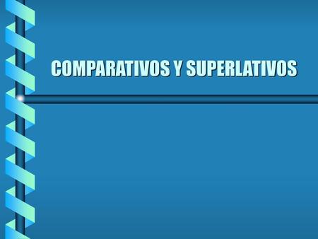 COMPARATIVOS Y SUPERLATIVOS