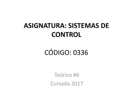 ASIGNATURA: SISTEMAS DE CONTROL CÓDIGO: 0336
