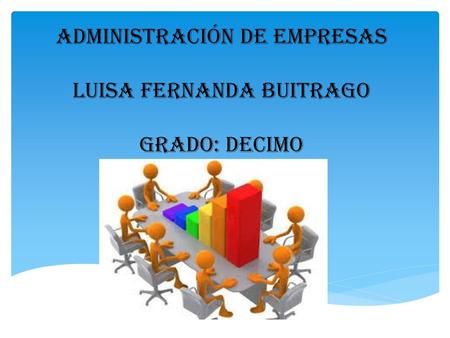 Administración de empresas Luisa Fernanda Buitrago Grado: decimo